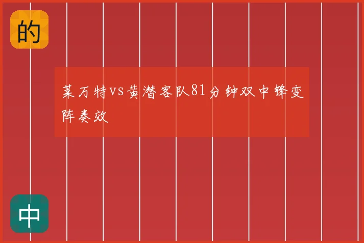 莱万特vs黄潜客队81分钟双中锋变阵奏效