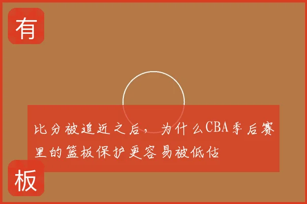 比分被追近之后,为什么CBA季后赛里的篮板保护更容易被低估