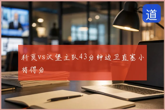 科莫vs汉堡主队43分钟边卫直塞小将得分